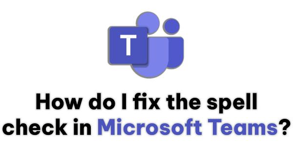 How to fix spell check in Microsoft Teams?