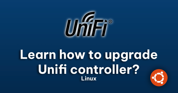 Learn how to upgrade Unifi Controller