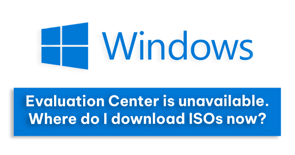 Evaluation Center is unavailable. Where do I download ISOs now?