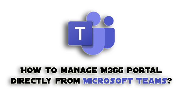 How to manage M365 portal directly from Microsoft Teams?