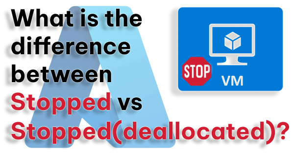 Microsoft Azure: What is the difference between Stopped and Deallocated VMs?
